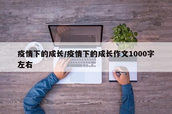 疫情下的成长/疫情下的成长作文1000字左右