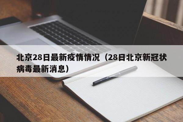 北京28日最新疫情情况(28日北京新冠状病毒最新消息)