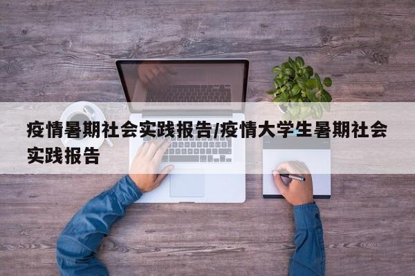 疫情暑期社会实践报告/疫情大学生暑期社会实践报告