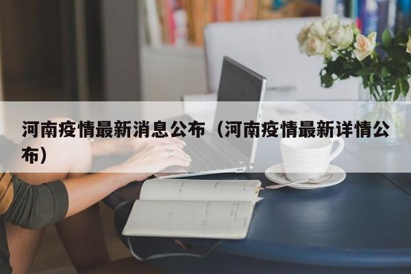 河南疫情最新消息公布(河南疫情最新详情公布)