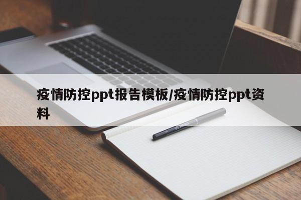 疫情防控ppt报告模板/疫情防控ppt资料