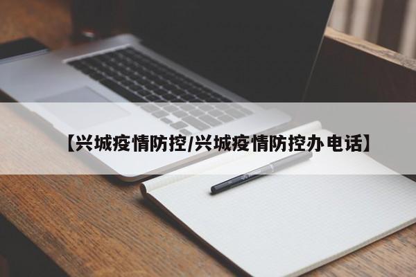 【兴城疫情防控/兴城疫情防控办电话】