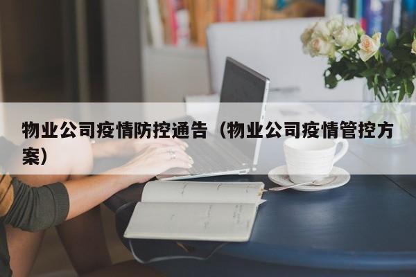 物业公司疫情防控通告(物业公司疫情管控方案)